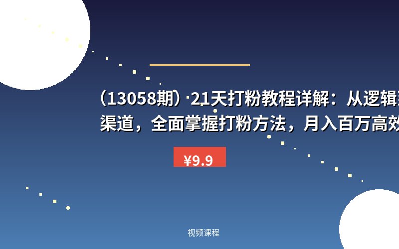 (13058期)21天打粉教程详解:从逻辑到渠道,全面掌握打粉方法,月入百万高效方法-优优云网创