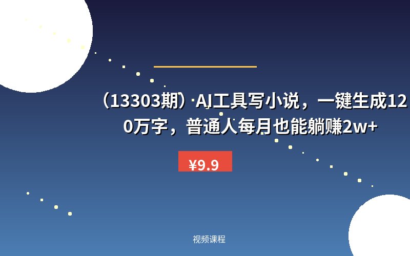 (13303期)AI工具写小说,一键生成120万字,普通人每月也能躺赚2w+-优优云网创