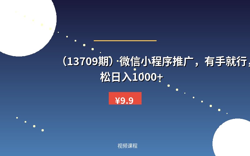 (13709期)微信小程序推广,有手就行,轻松日入1000+-优优云网创
