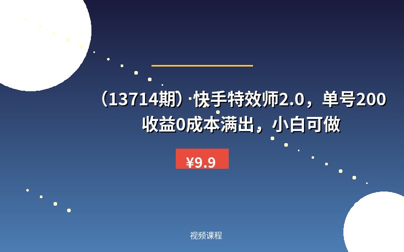 (13714期)快手特效师2.0,单号200收益0成本满出,小白可做-优优云网创