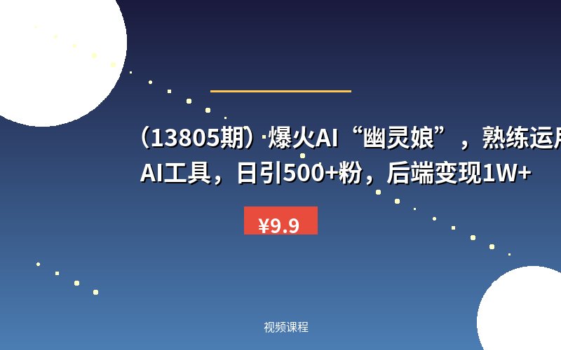 (13805期)爆火AI“幽灵娘”,熟练运用AI工具,日引500+粉,后端变现1W+-优优云网创