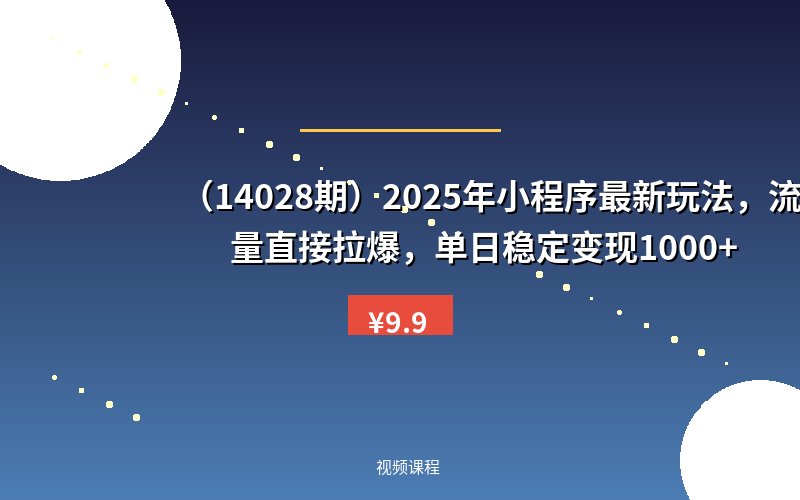 （14028期）2025年小程序最新玩法，流量直接拉爆，单日稳定变现1000+-优优云网创