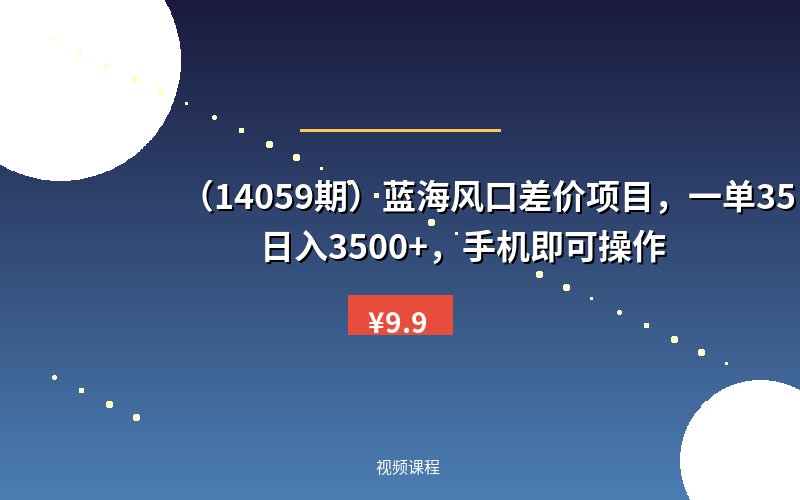 (14059期)蓝海风口差价项目,一单35,日入3500+,手机即可操作-优优云网创