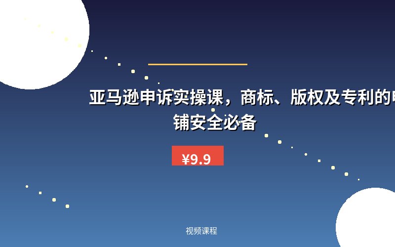 亚马逊申诉实操课,商标、版权及专利的申诉,店铺安全必备