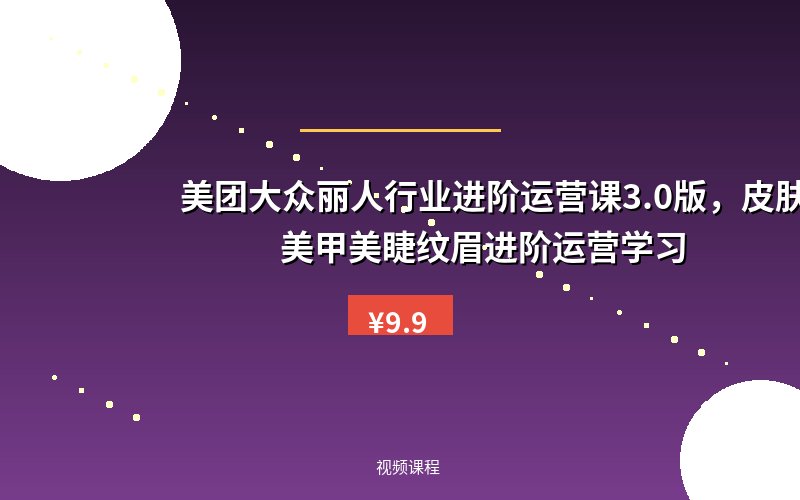 美团大众丽人行业进阶运营课3.0版，皮肤管理美甲美睫纹眉进阶运营学习