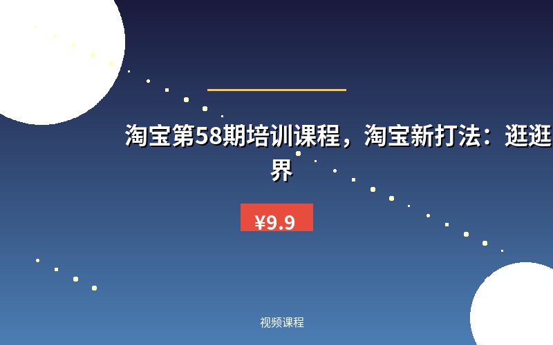 淘宝第58期培训课程，淘宝新打法：逛逛 +无界