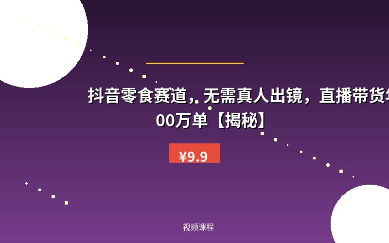 抖音零食赛道，无需真人出镜，直播带货年销售500万单【揭秘】