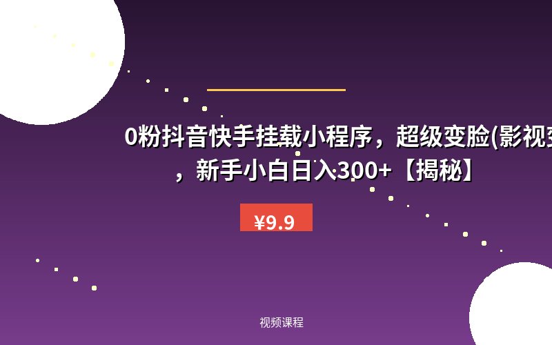 0粉抖音快手挂载小程序，超级变脸(影视变脸)，新手小白日入300+【揭秘】