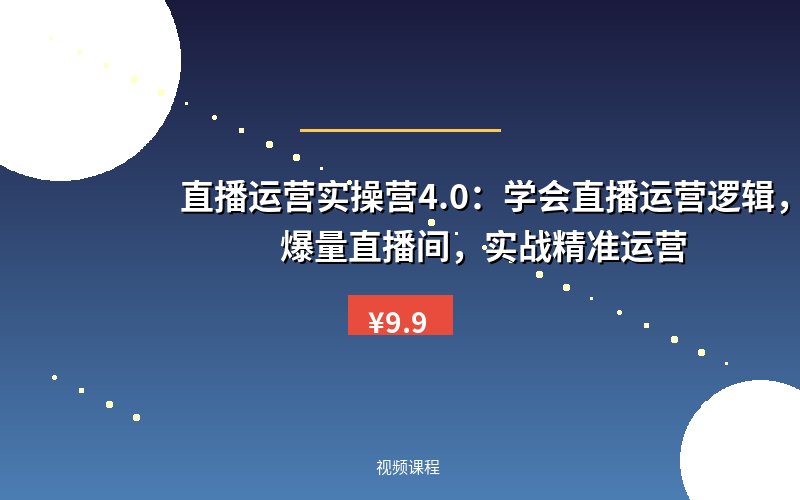 直播运营实操营4.0：学会直播运营逻辑，打造爆量直播间，实战精准运营