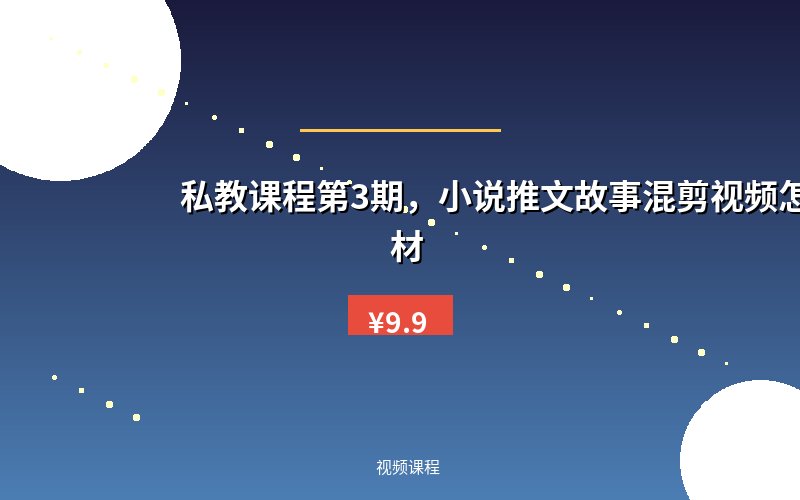 私教课程第3期，小说推文故事混剪视频怎么找素材