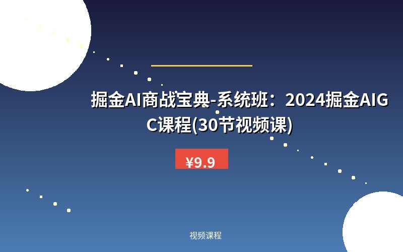 掘金AI商战宝典-系统班：2024掘金AIGC课程(30节视频课)