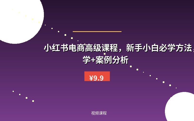小红书电商高级课程,新手小白必学方法,实操教学+案例分析
