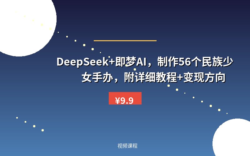 DeepSeek+即梦AI,制作56个民族少女手办,附详细教程+变现方向