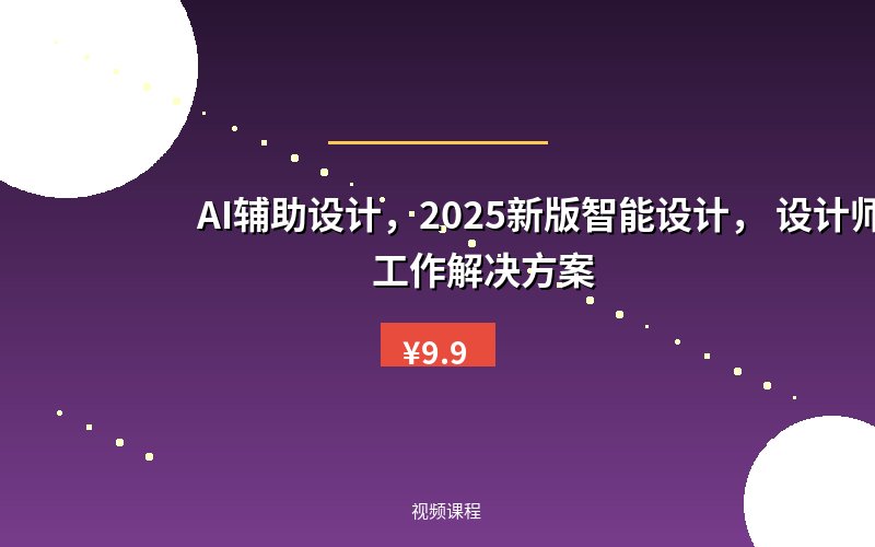 AI辅助设计，2025新版智能设计， 设计师工作解决方案