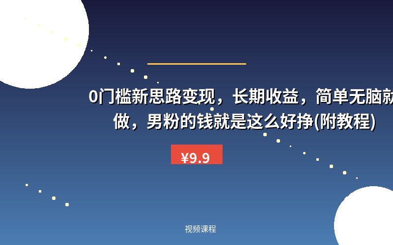 0门槛新思路变现，长期收益，简单无脑就怕你不做，男粉的钱就是这么好挣(附教程)