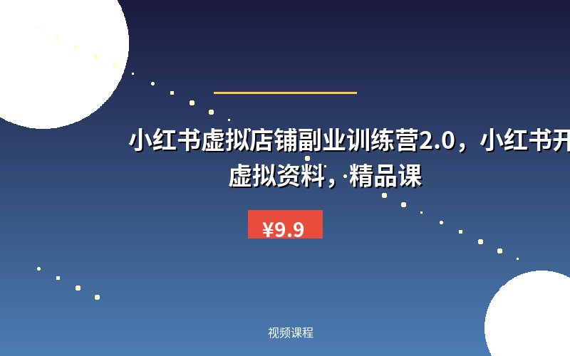 小红书虚拟店铺副业训练营2.0，小红书开店卖虚拟资料，精品课