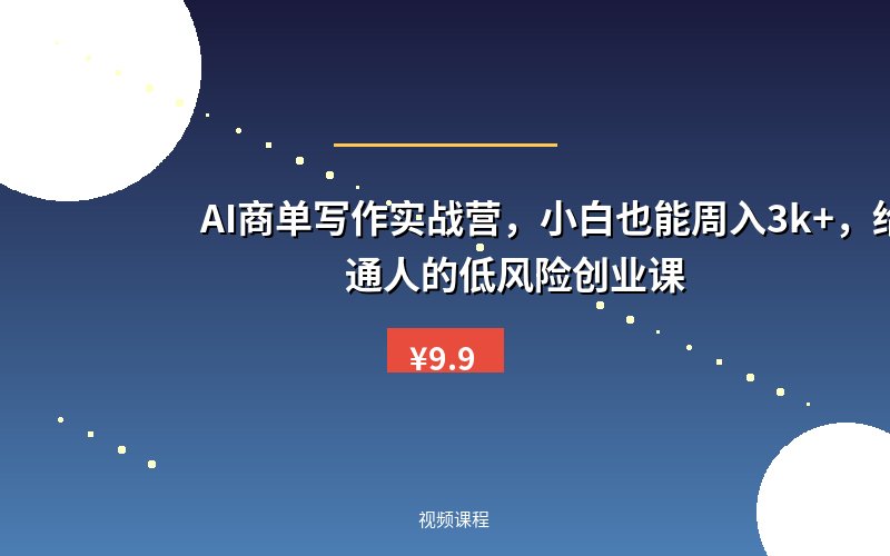 AI商单写作实战营，小白也能周入3k+，给普通人的低风险创业课