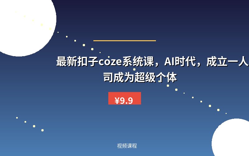 最新扣子coze系统课,AI时代,成立一人公司成为超级个体