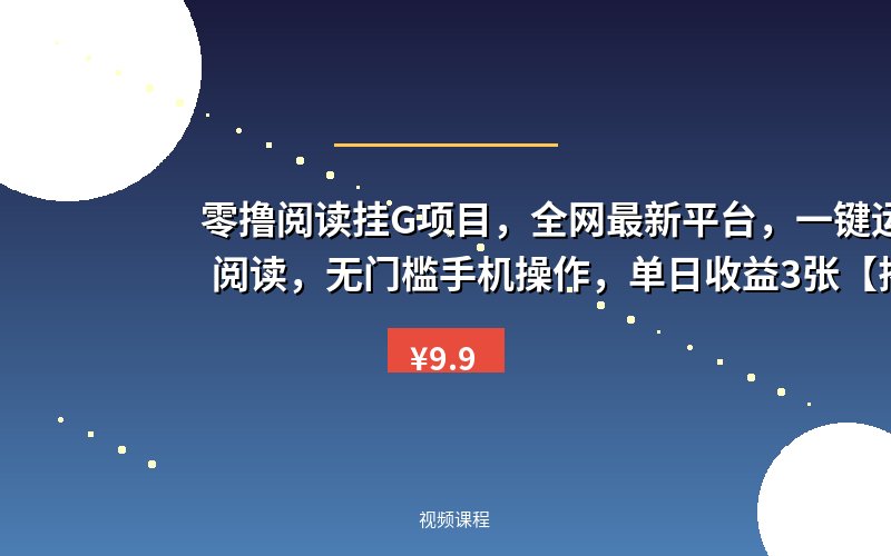 零撸阅读挂G项目，全网最新平台，一键运行自动阅读，无门槛手机操作，单日收益3张【揭秘】