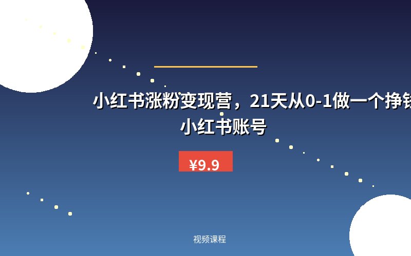 小红书涨粉变现营,21天从0-1做一个挣钱的小红书账号