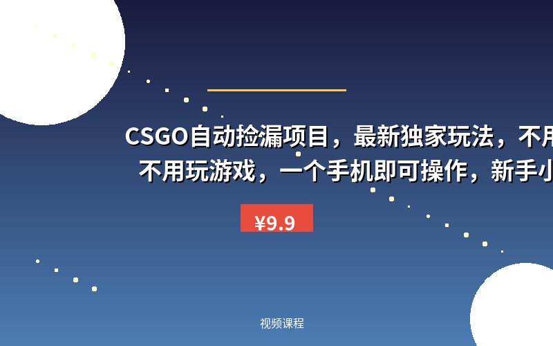 CSGO自动捡漏项目，最新独家玩法，不用挂G不用玩游戏，一个手机即可操作，新手小白轻松月入1W+【揭秘】