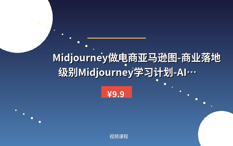 Midjourney做电商亚马逊图-商业落地级别Midjourney学习计划-AI跨境电商教程