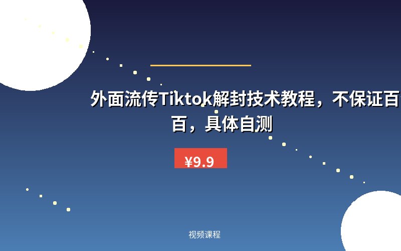 外面流传Tiktok解封技术教程，不保证百分百，具体自测